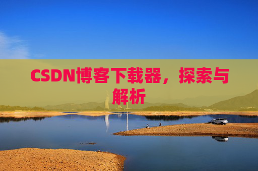 CSDN博客下载器，探索与解析